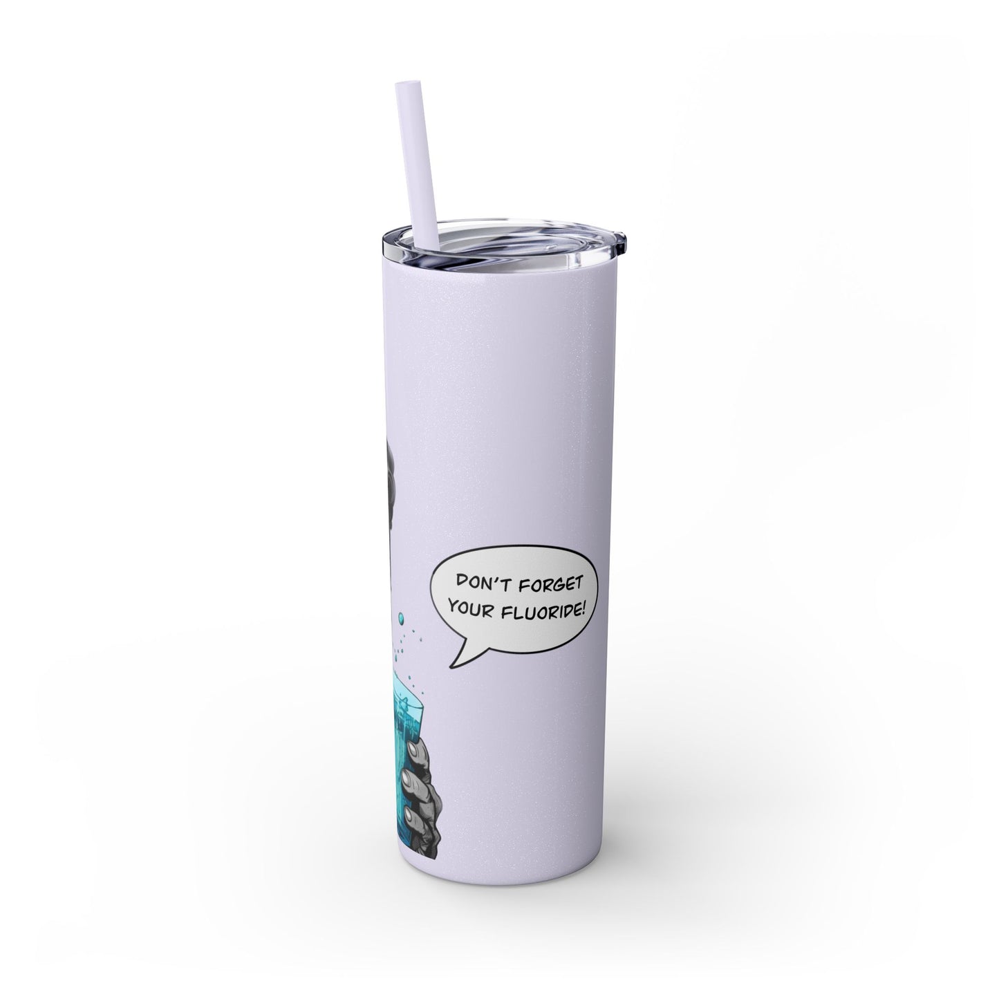 Skinny Tumbler with Straw, 20oz “Don’t forget your fluoride”