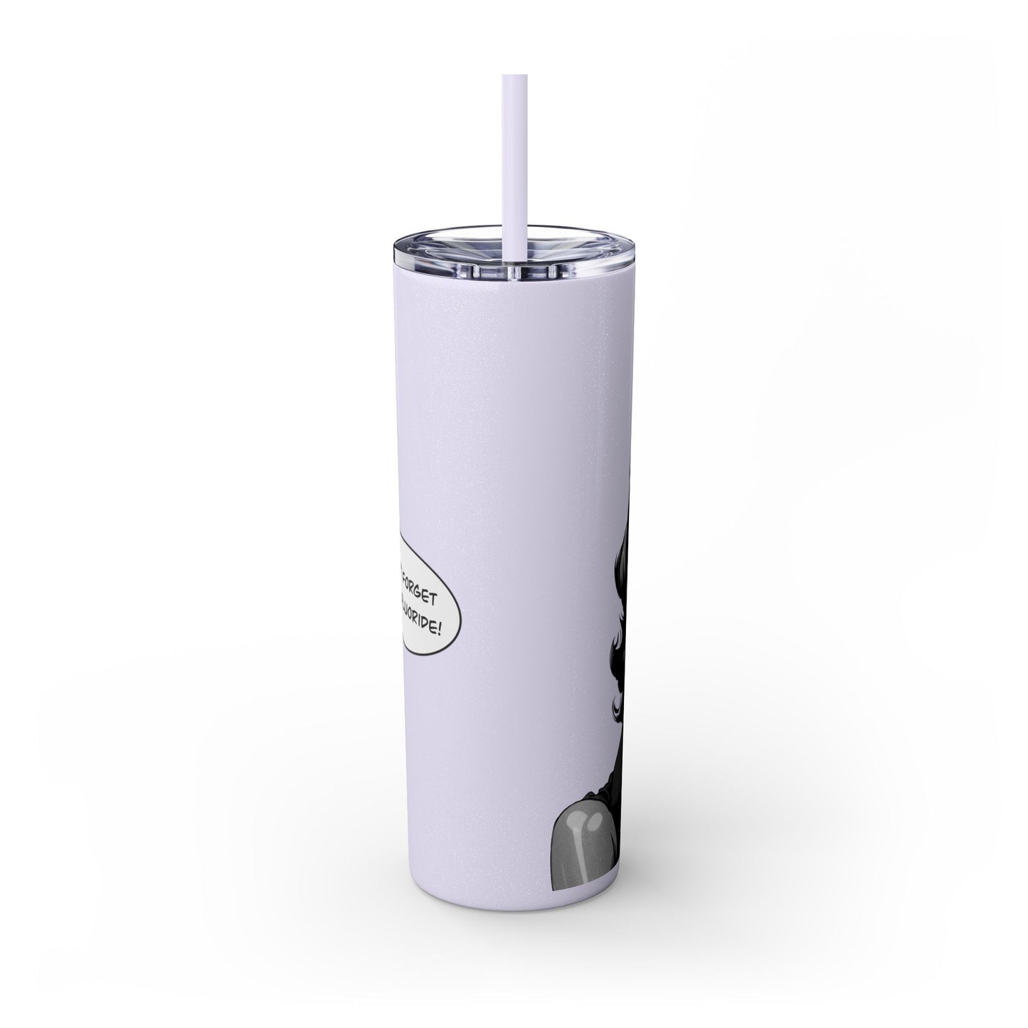 Skinny Tumbler with Straw, 20oz “Don’t forget your fluoride”